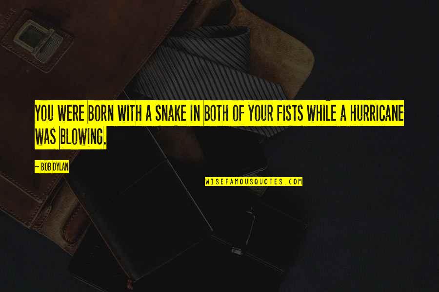 While You Were Quotes By Bob Dylan: You were born with a snake in both
