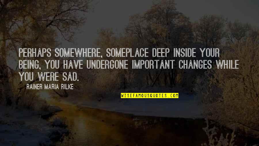 While You Were Quotes By Rainer Maria Rilke: Perhaps somewhere, someplace deep inside your being, you