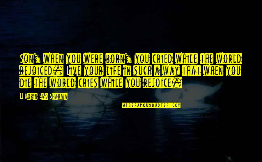 While You Were Quotes By Robin S. Sharma: Son, when you were born, you cried while