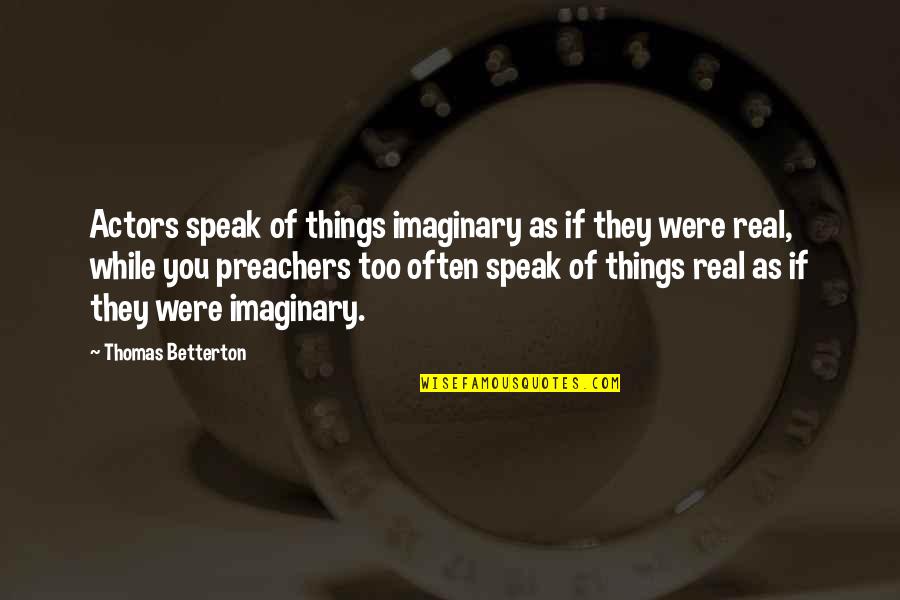 While You Were Quotes By Thomas Betterton: Actors speak of things imaginary as if they