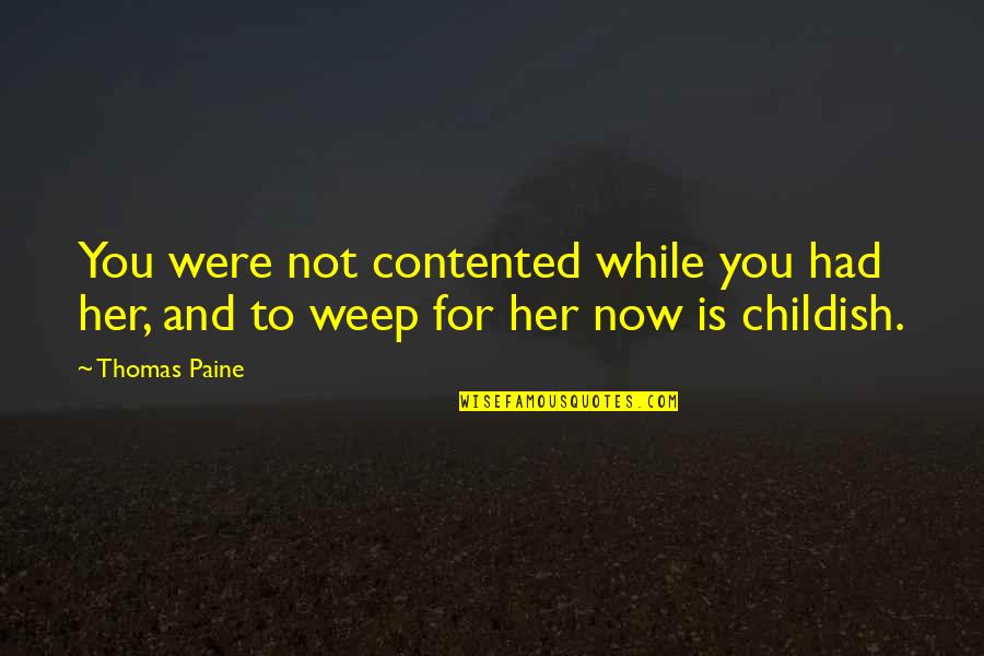 While You Were Quotes By Thomas Paine: You were not contented while you had her,