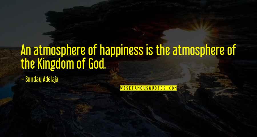 While You Were Sleeping Love Quotes By Sunday Adelaja: An atmosphere of happiness is the atmosphere of While You Were Sleeping Love Quotes By Sunday Adelaja: An atmosphere of happiness is the atmosphere of