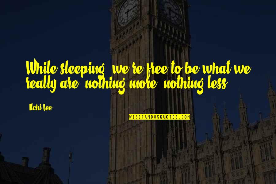 While You Were Sleeping Quotes By Ilchi Lee: While sleeping, we're free to be what we