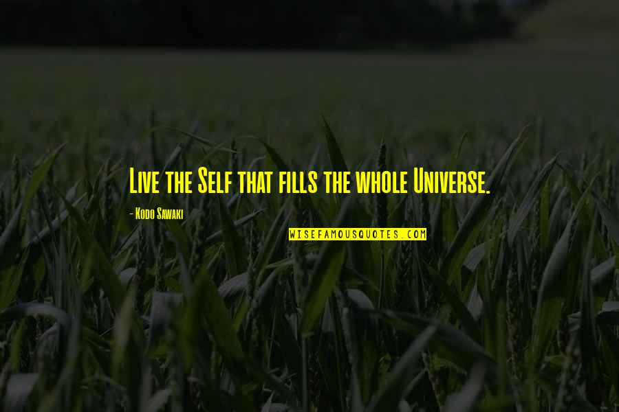 While You're Pushing Her Away Quotes By Kodo Sawaki: Live the Self that fills the whole Universe.
