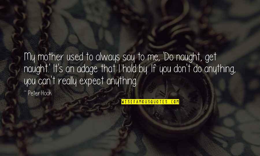 While You're Pushing Her Away Quotes By Peter Hook: My mother used to always say to me,