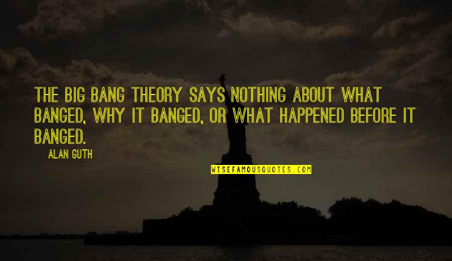 While You're Sleeping I'm Working Quotes By Alan Guth: The Big Bang theory says nothing about what
