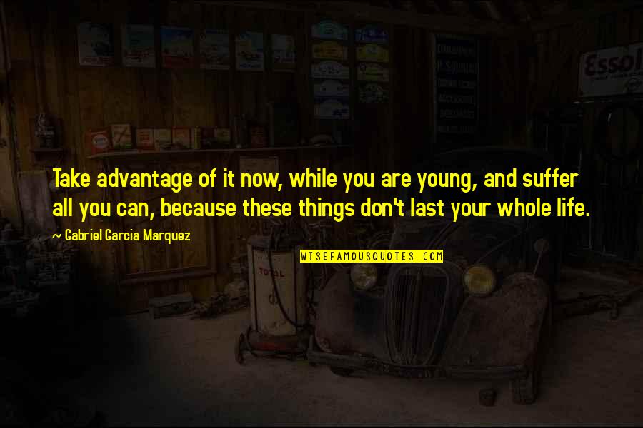 While You're Young Quotes By Gabriel Garcia Marquez: Take advantage of it now, while you are