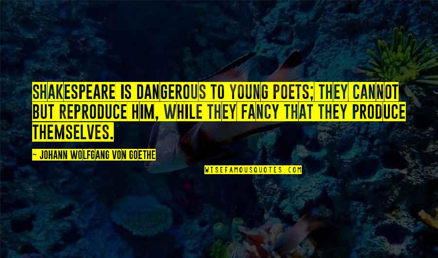 While You're Young Quotes By Johann Wolfgang Von Goethe: Shakespeare is dangerous to young poets; they cannot