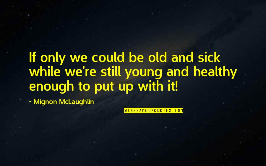While You're Young Quotes By Mignon McLaughlin: If only we could be old and sick