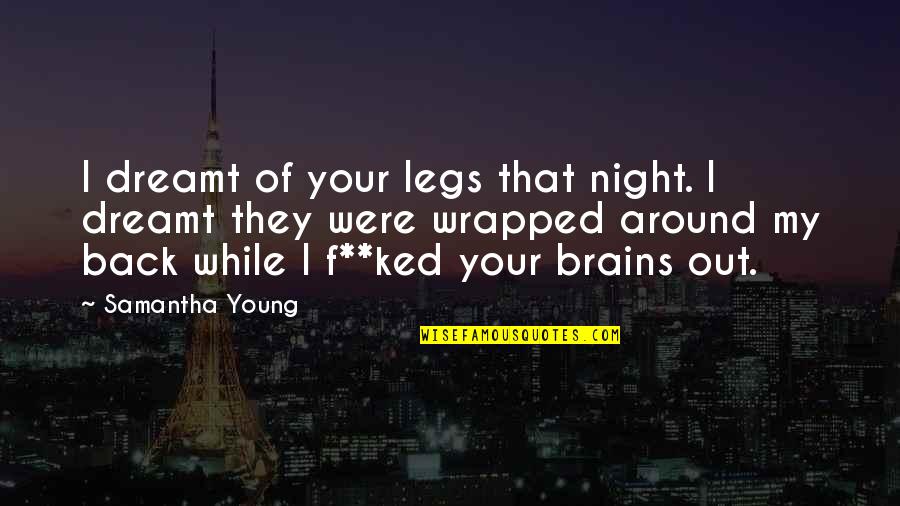 While You're Young Quotes By Samantha Young: I dreamt of your legs that night. I