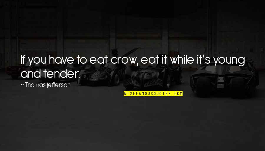 While You're Young Quotes By Thomas Jefferson: If you have to eat crow, eat it