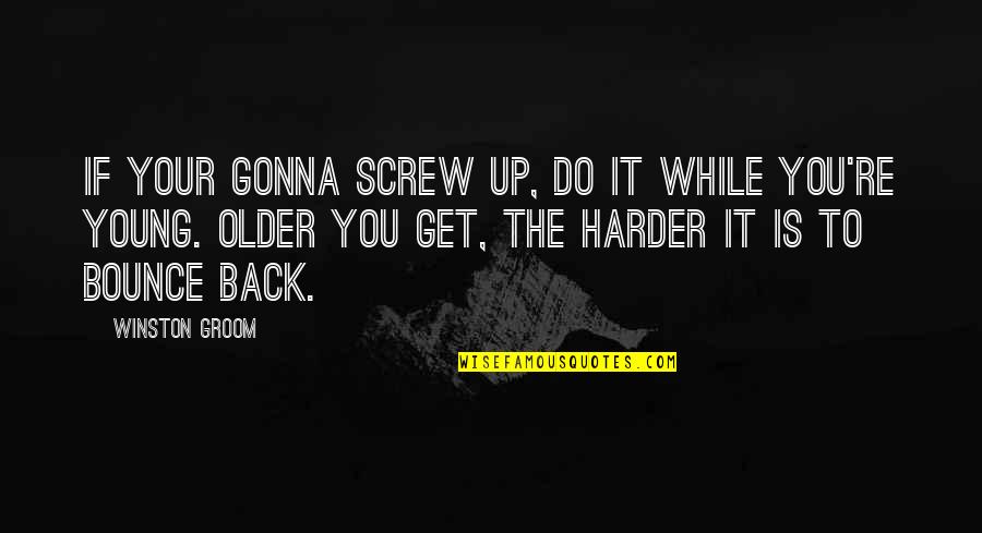 While You're Young Quotes By Winston Groom: If your gonna screw up, do it while