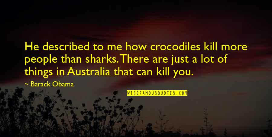 Whiled Pies Quotes By Barack Obama: He described to me how crocodiles kill more Whiled Pies Quotes By Barack Obama: He described to me how crocodiles kill more