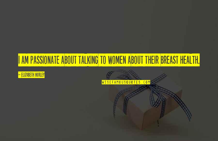 Whilk Quotes By Elizabeth Hurley: I am passionate about talking to women about Whilk Quotes By Elizabeth Hurley: I am passionate about talking to women about