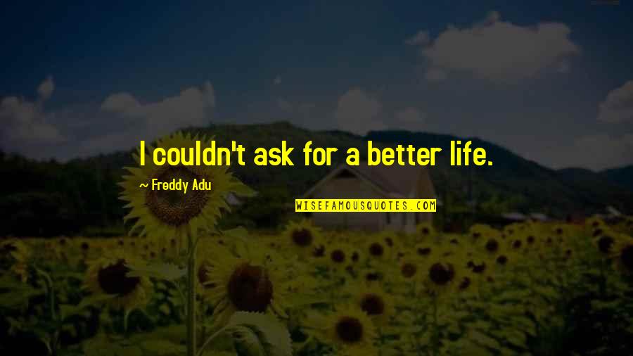 Whim Hoff Quotes By Freddy Adu: I couldn't ask for a better life. Whim Hoff Quotes By Freddy Adu: I couldn't ask for a better life.