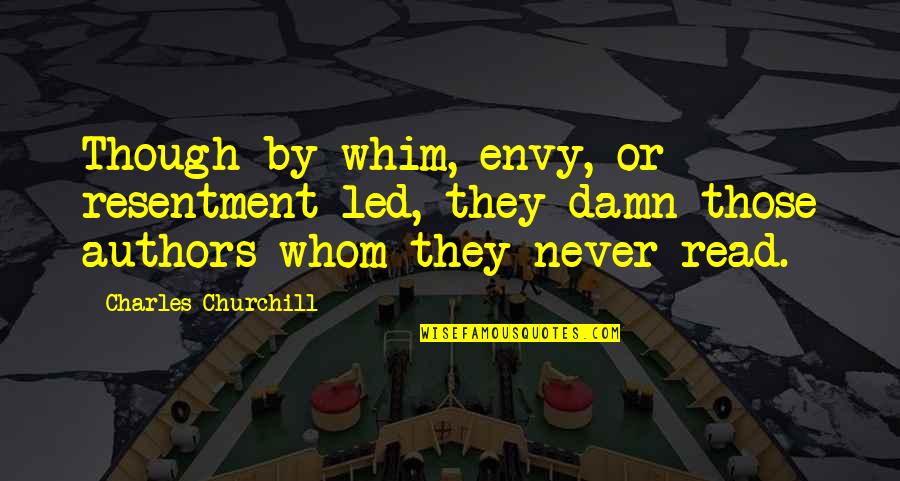 Whim Quotes By Charles Churchill: Though by whim, envy, or resentment led, they