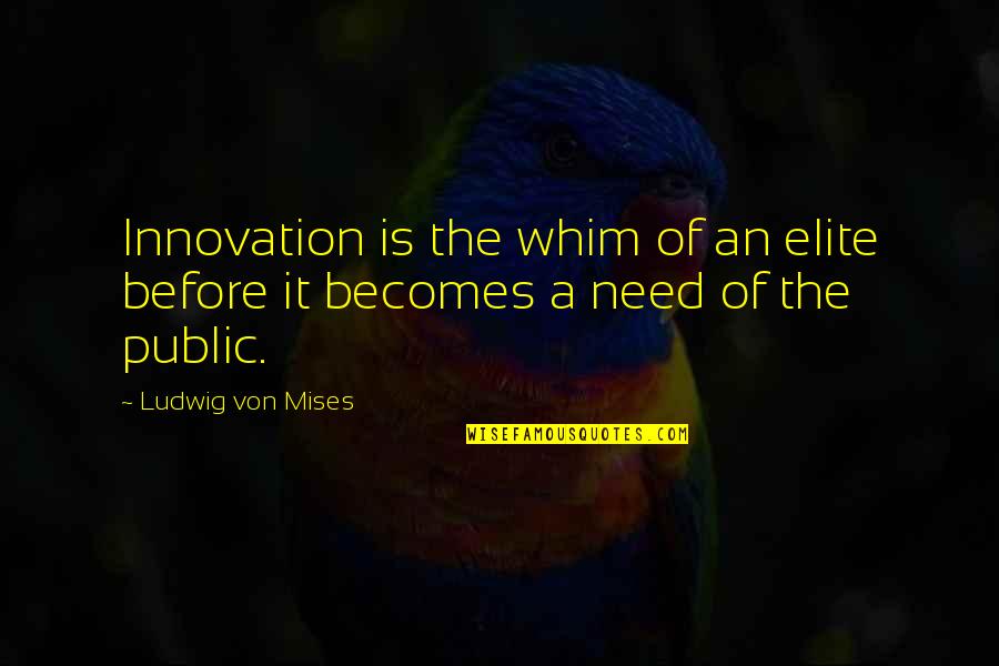 Whim Quotes By Ludwig Von Mises: Innovation is the whim of an elite before