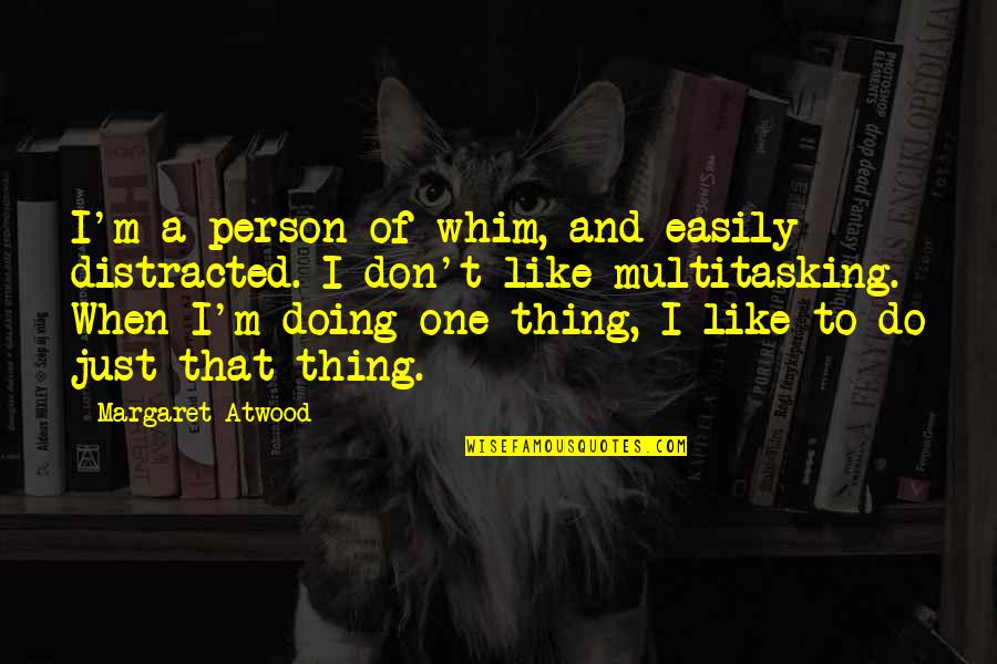 Whim Quotes By Margaret Atwood: I'm a person of whim, and easily distracted.