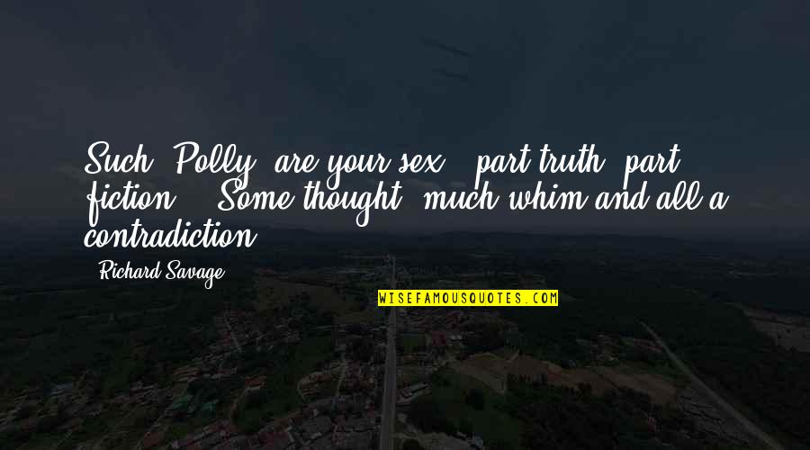 Whim Quotes By Richard Savage: Such, Polly, are your sex - part truth,