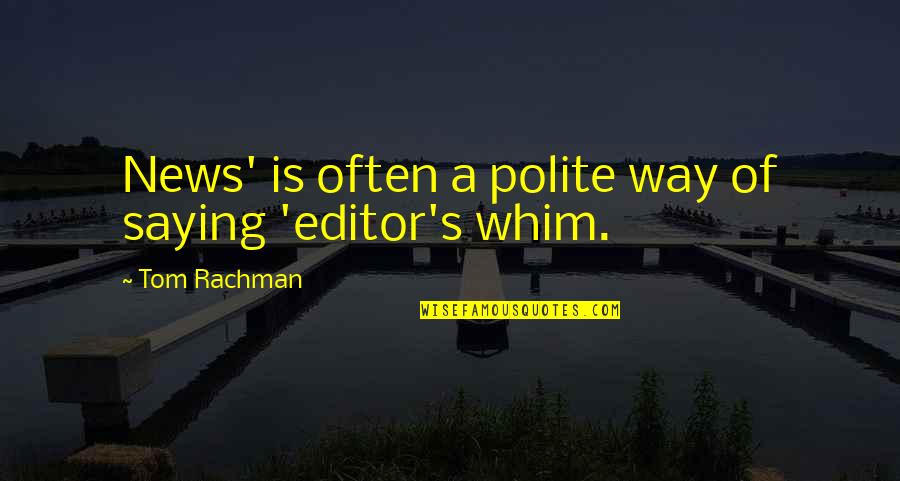 Whim Quotes By Tom Rachman: News' is often a polite way of saying