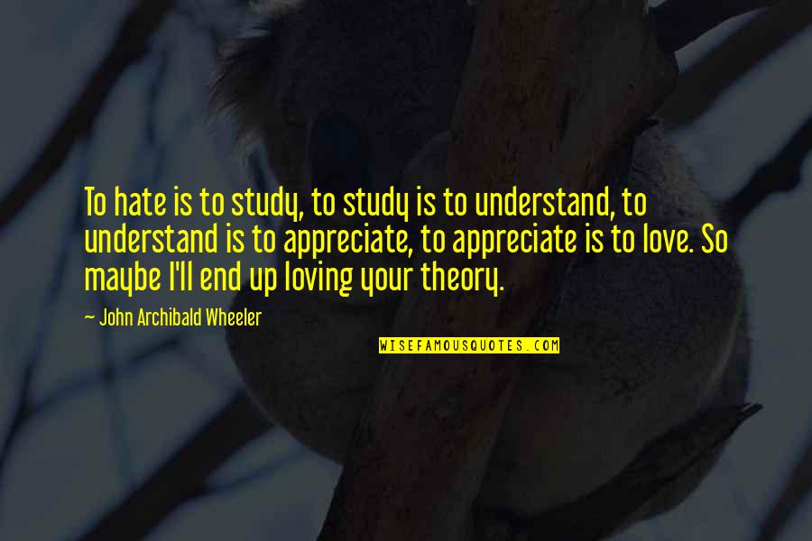 Whim Short Quotes By John Archibald Wheeler: To hate is to study, to study is