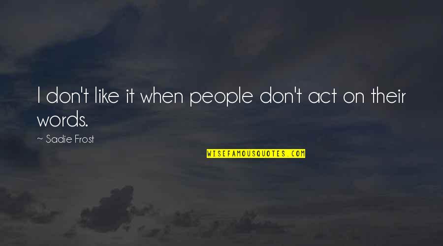 Whim Short Quotes By Sadie Frost: I don't like it when people don't act