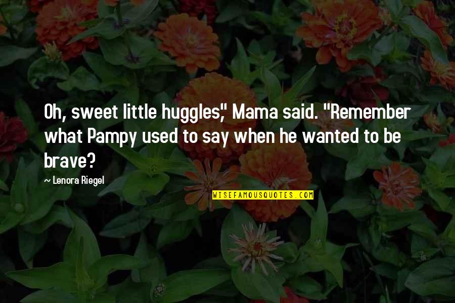 Whimpers Dog Quotes By Lenora Riegel: Oh, sweet little huggles," Mama said. "Remember what Whimpers Dog Quotes By Lenora Riegel: Oh, sweet little huggles," Mama said. "Remember what
