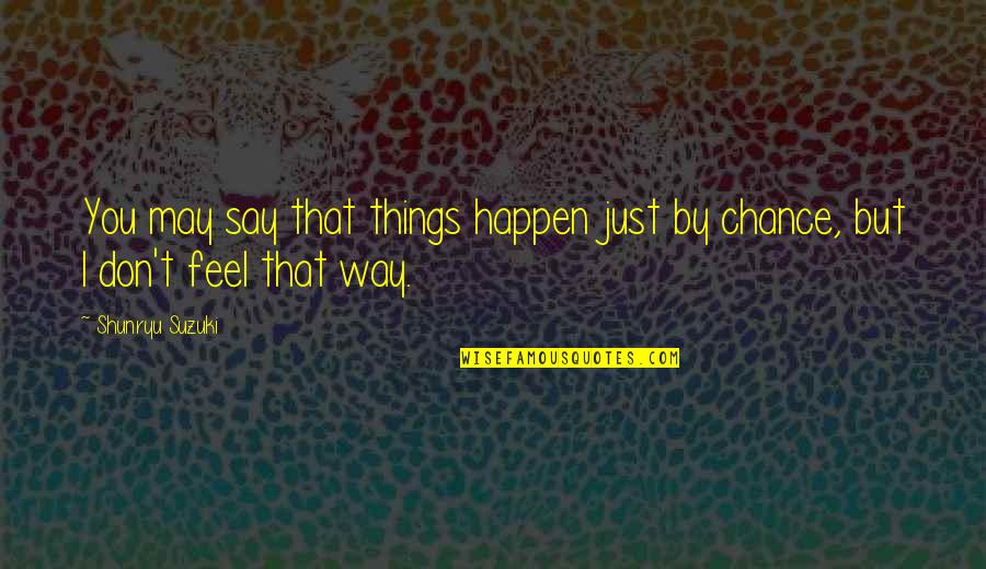Whimseys Llano Quotes By Shunryu Suzuki: You may say that things happen just by