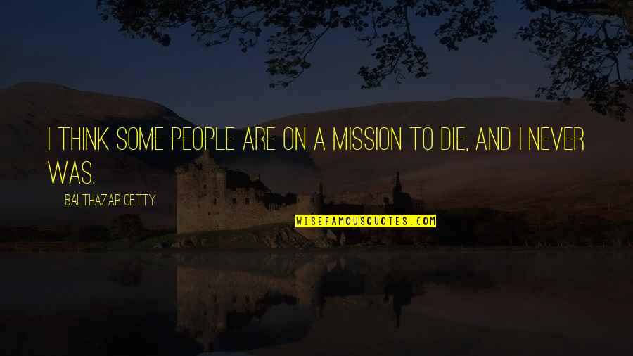 Whimseys Quotes By Balthazar Getty: I think some people are on a mission Whimseys Quotes By Balthazar Getty: I think some people are on a mission