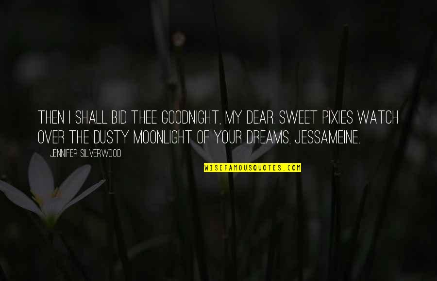 Whimsical Fairy Quotes By Jennifer Silverwood: Then I shall bid thee goodnight, my dear. Whimsical Fairy Quotes By Jennifer Silverwood: Then I shall bid thee goodnight, my dear.