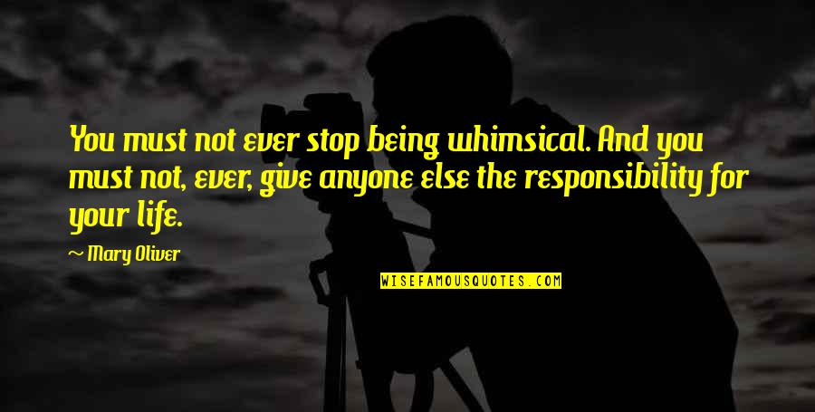 Whimsical Life Quotes By Mary Oliver: You must not ever stop being whimsical. And