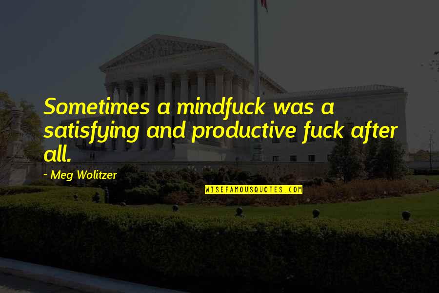 Whimsical Marriage Quotes By Meg Wolitzer: Sometimes a mindfuck was a satisfying and productive
