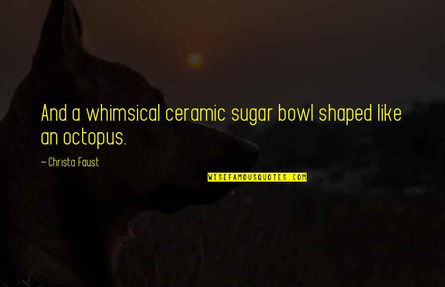 Whimsical Quotes By Christa Faust: And a whimsical ceramic sugar bowl shaped like Whimsical Quotes By Christa Faust: And a whimsical ceramic sugar bowl shaped like