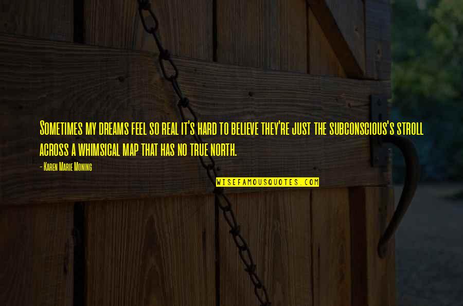 Whimsical Quotes By Karen Marie Moning: Sometimes my dreams feel so real it's hard Whimsical Quotes By Karen Marie Moning: Sometimes my dreams feel so real it's hard