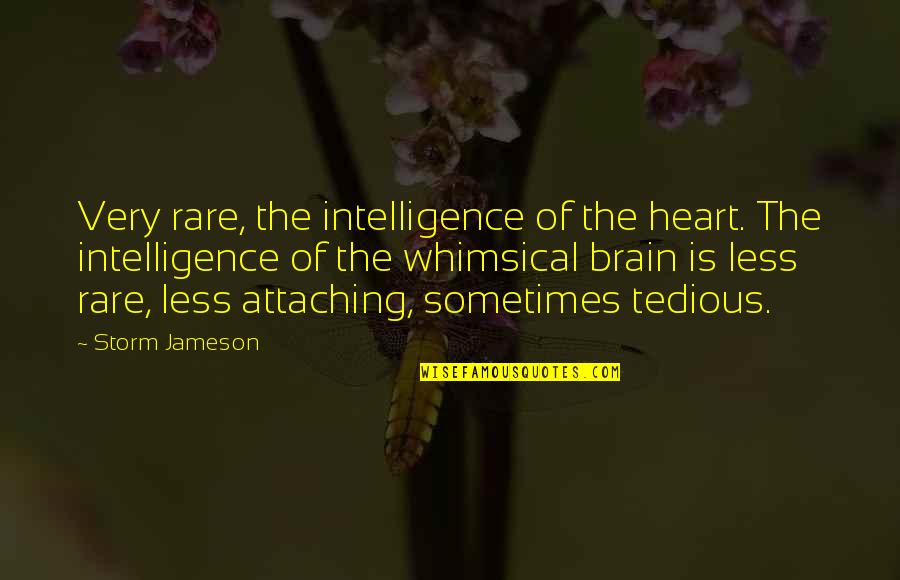 Whimsical Quotes By Storm Jameson: Very rare, the intelligence of the heart. The
