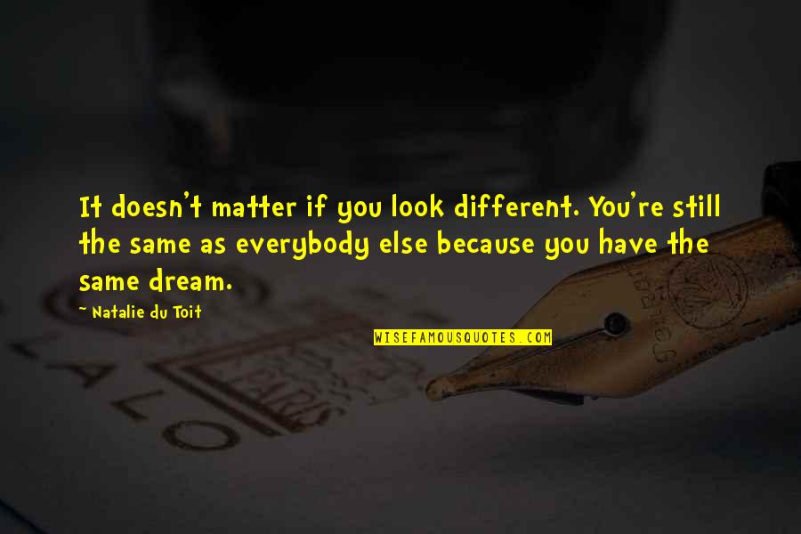 Whimsies Boutique Quotes By Natalie Du Toit: It doesn't matter if you look different. You're