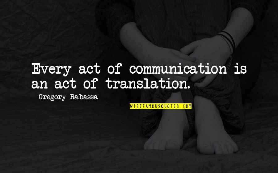 Whimsies Quotes By Gregory Rabassa: Every act of communication is an act of