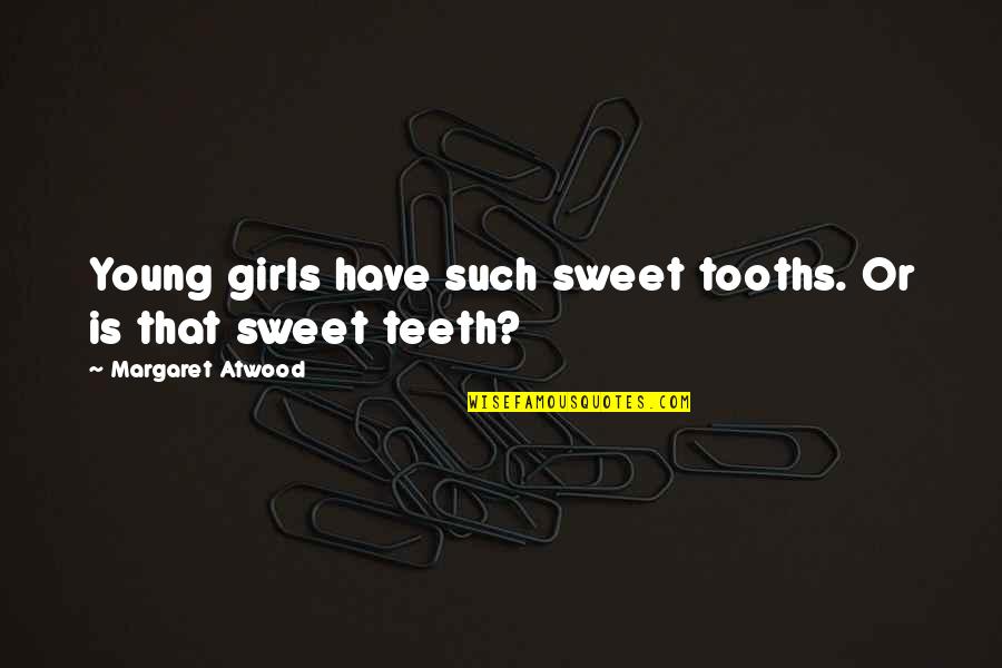 Whimsyshire Quotes By Margaret Atwood: Young girls have such sweet tooths. Or is Whimsyshire Quotes By Margaret Atwood: Young girls have such sweet tooths. Or is