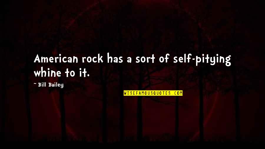 Whine Quotes By Bill Bailey: American rock has a sort of self-pitying whine