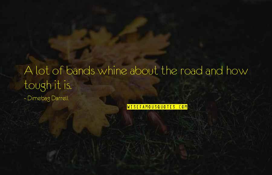 Whine Quotes By Dimebag Darrell: A lot of bands whine about the road