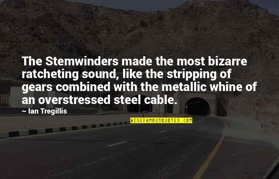 Whine Quotes By Ian Tregillis: The Stemwinders made the most bizarre ratcheting sound,