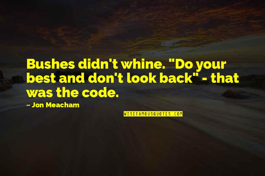 Whine Quotes By Jon Meacham: Bushes didn't whine. "Do your best and don't