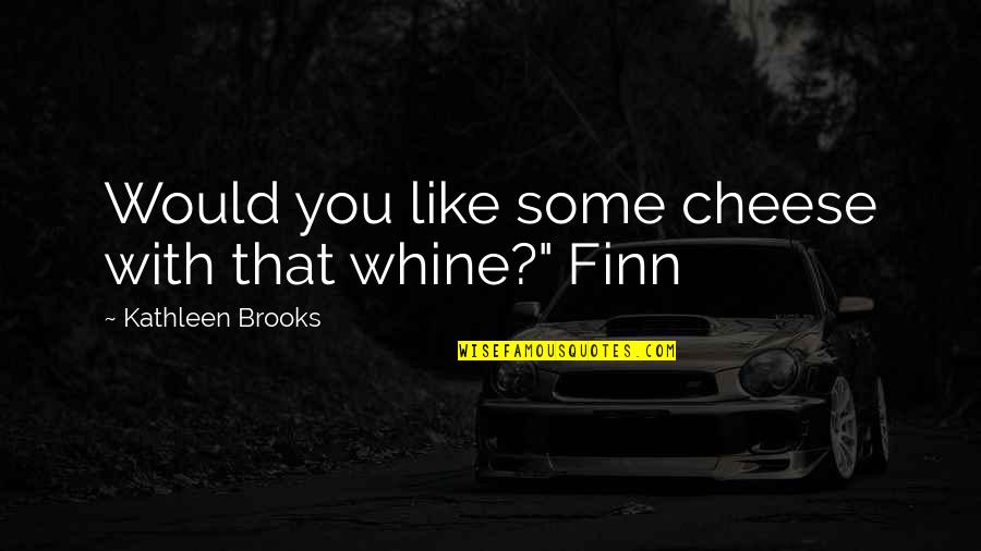 Whine Quotes By Kathleen Brooks: Would you like some cheese with that whine?"