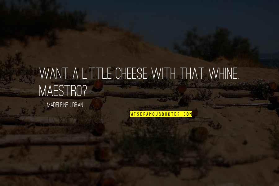 Whine Quotes By Madeleine Urban: Want a little cheese with that whine, maestro?