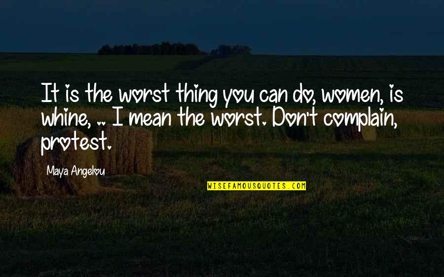 Whine Quotes By Maya Angelou: It is the worst thing you can do,