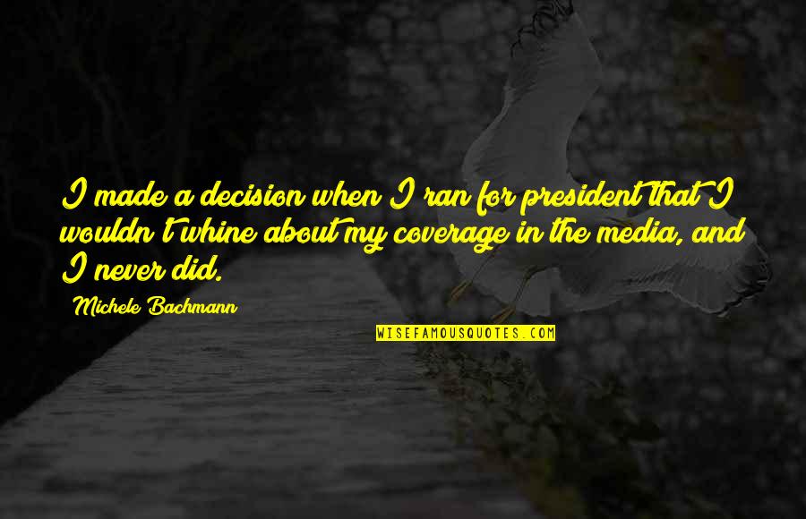 Whine Quotes By Michele Bachmann: I made a decision when I ran for
