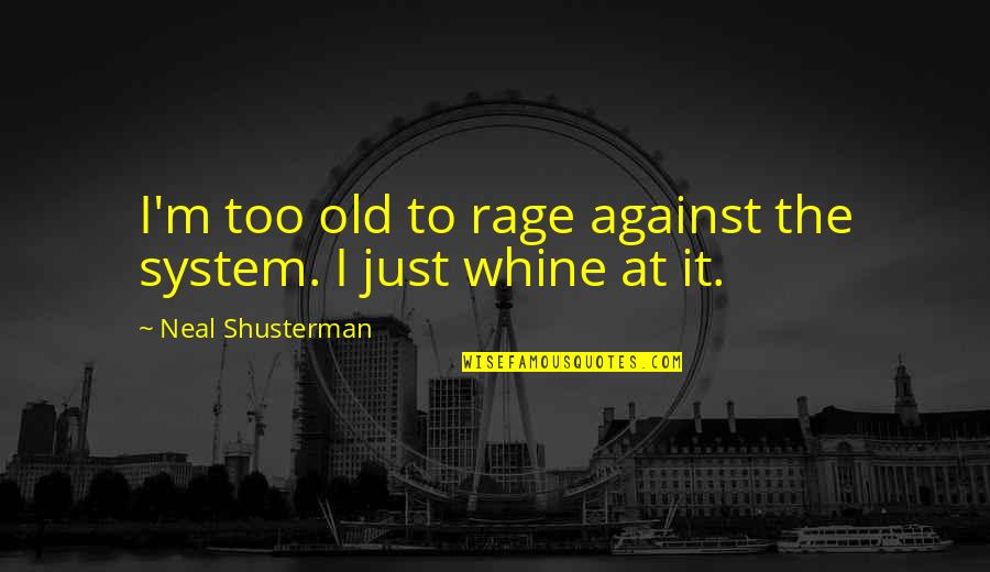Whine Quotes By Neal Shusterman: I'm too old to rage against the system.
