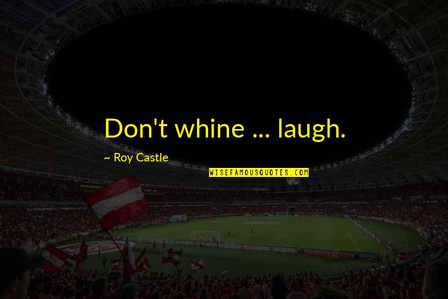 Whine Quotes By Roy Castle: Don't whine ... laugh.