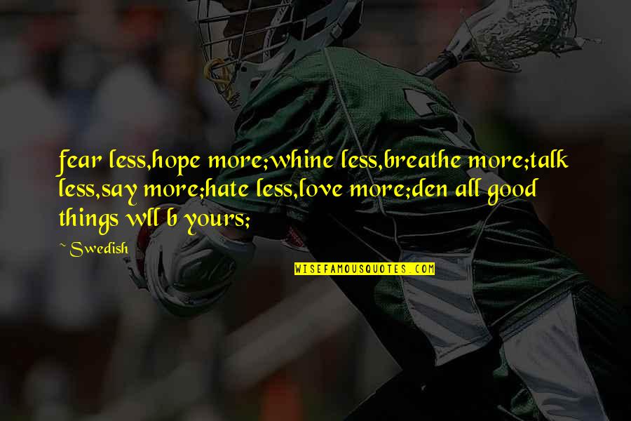 Whine Quotes By Swedish: fear less,hope more;whine less,breathe more;talk less,say more;hate less,love