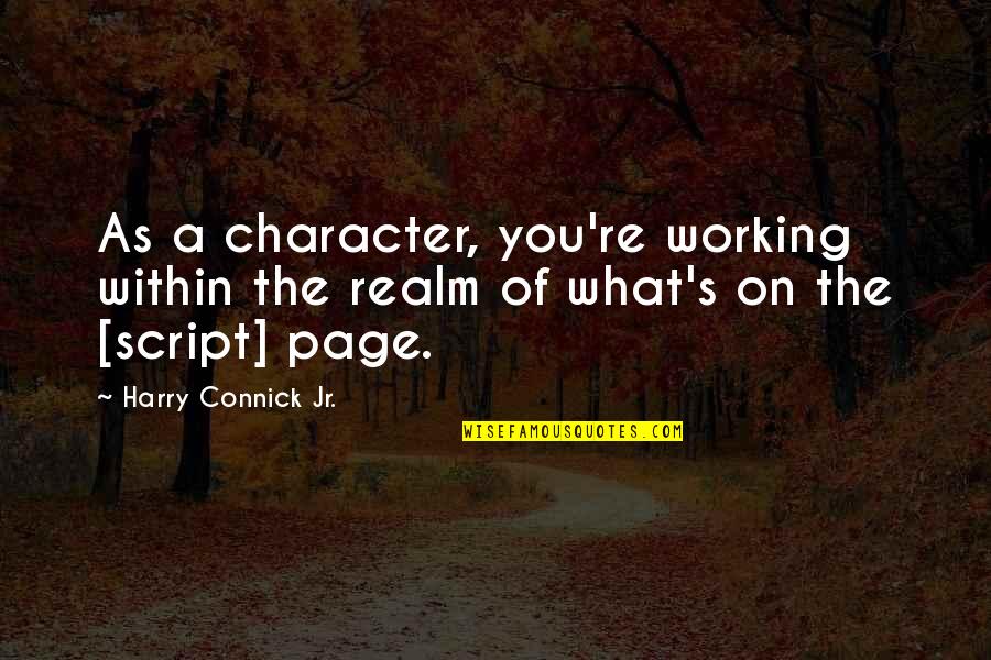 Whineing Quotes By Harry Connick Jr.: As a character, you're working within the realm Whineing Quotes By Harry Connick Jr.: As a character, you're working within the realm